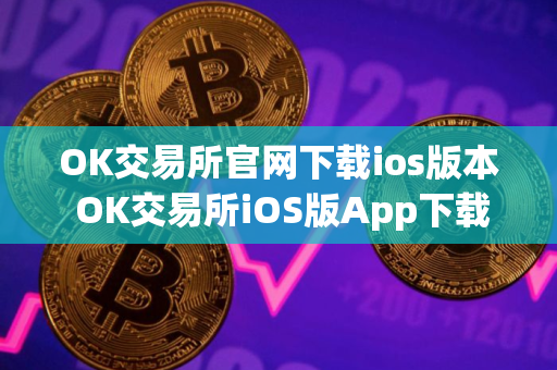 OK交易所官网下载ios版本 OK交易所iOS版App下载安装教程