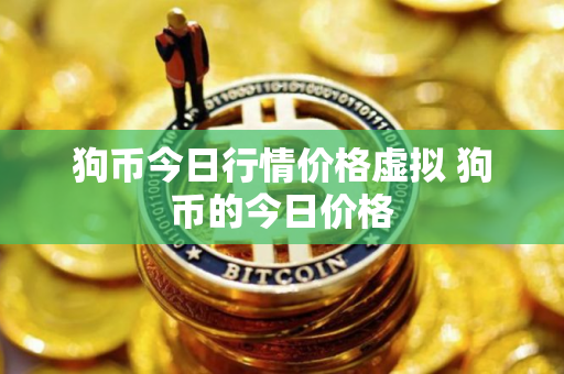 狗币今日行情价格虚拟 狗币的今日价格