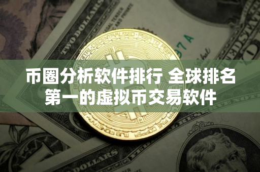 币圈分析软件排行 全球排名第一的虚拟币交易软件