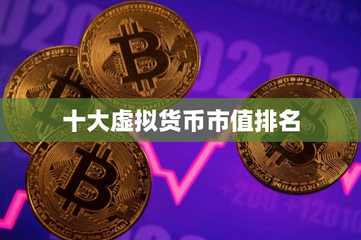 十大虚拟货币市值排名