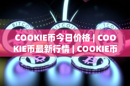 COOKIE币今日价格 | COOKIE币最新行情 | COOKIE币最新走势