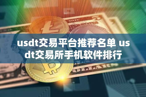 usdt交易平台推荐名单 usdt交易所手机软件排行