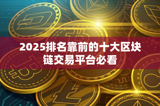 2025排名靠前的十大区块链交易平台必看