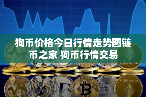 狗币价格今日行情走势图链币之家 狗币行情交易
