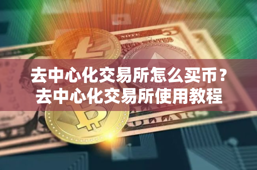 去中心化交易所怎么买币？去中心化交易所使用教程