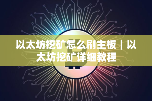 以太坊挖矿怎么刷主板｜以太坊挖矿详细教程