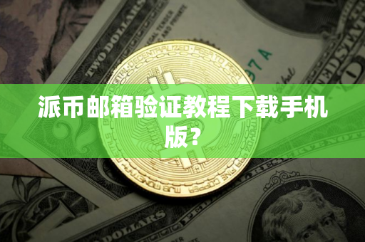 派币邮箱验证教程下载手机版？