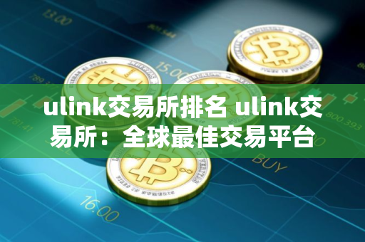 ulink交易所排名 ulink交易所：全球最佳交易平台