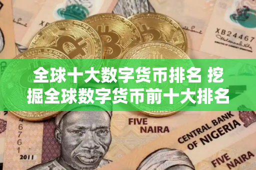 全球十大数字货币排名 挖掘全球数字货币前十大排名，让你更懂区块链！