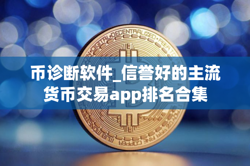 币诊断软件_信誉好的主流货币交易app排名合集