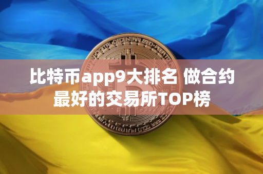 比特币app9大排名 做合约最好的交易所TOP榜