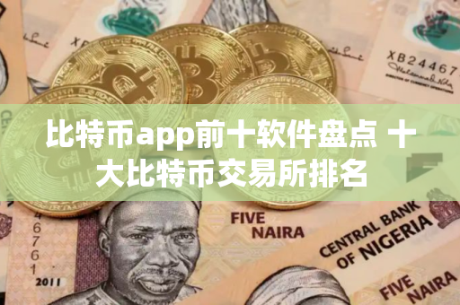 比特币app前十软件盘点 十大比特币交易所排名
