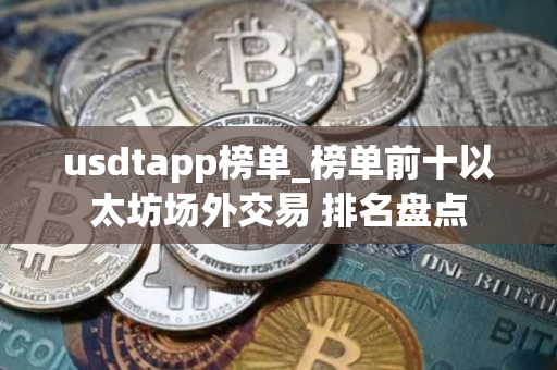 usdtapp榜单_榜单前十以太坊场外交易 排名盘点