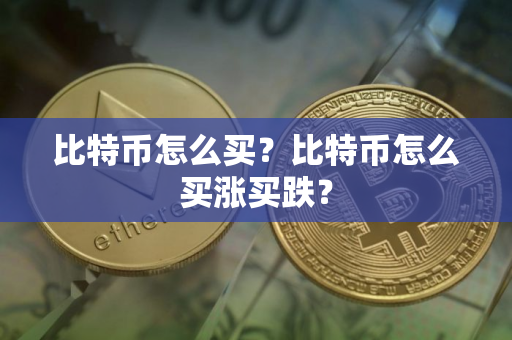 比特币怎么买？比特币怎么买涨买跌？