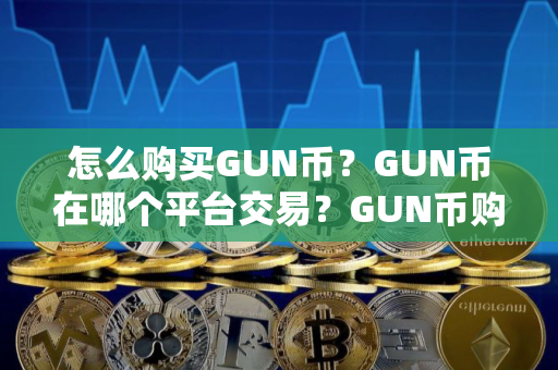 怎么购买GUN币？GUN币在哪个平台交易？GUN币购买交易教程