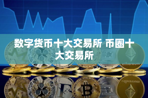 数字货币十大交易所 币圈十大交易所