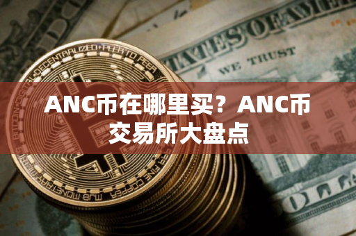 ANC币在哪里买？ANC币交易所大盘点