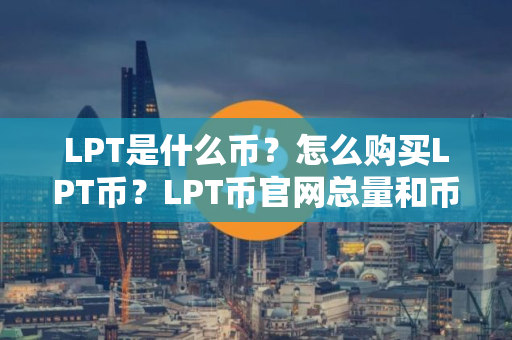LPT是什么币？怎么购买LPT币？LPT币官网总量和币种概念介绍