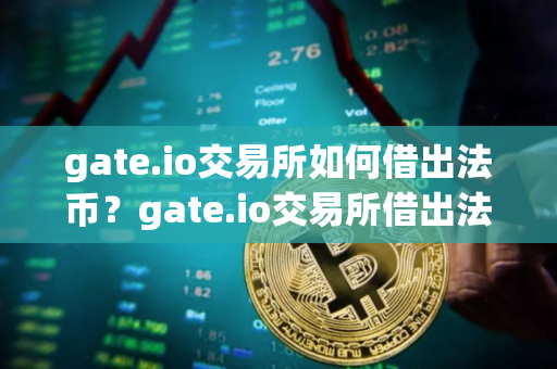 gate.io交易所如何借出法币？gate.io交易所借出法币教程