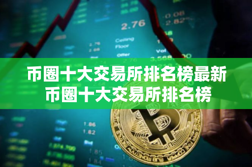 币圈十大交易所排名榜最新 币圈十大交易所排名榜