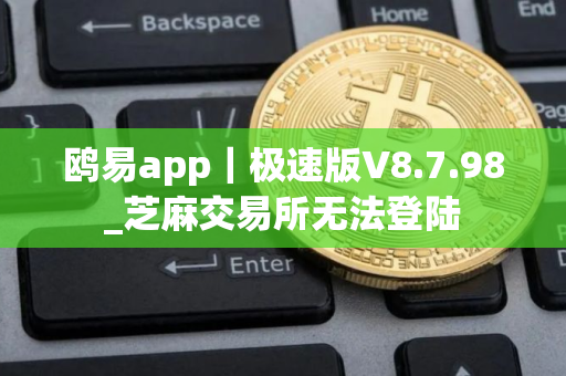 鸥易app｜极速版V8.7.98_芝麻交易所无法登陆