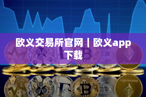 欧义交易所官网｜欧义app下载