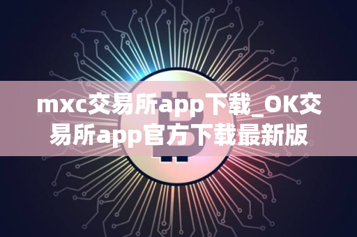 mxc交易所app下载_OK交易所app官方下载最新版