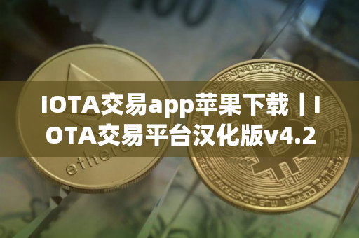IOTA交易app苹果下载｜IOTA交易平台汉化版v4.2.9