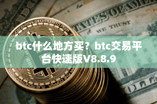 btc什么地方买？btc交易平台快速版V8.8.9