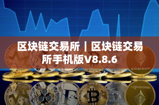 区块链交易所｜区块链交易所手机版V8.8.6