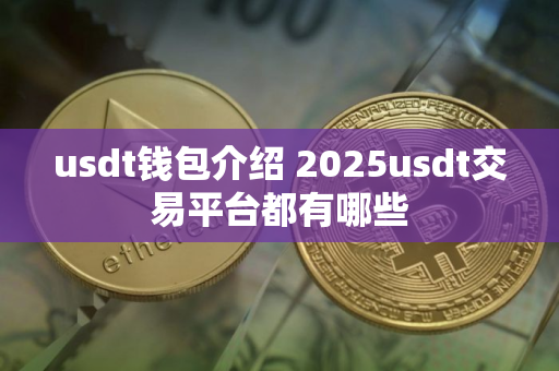 usdt钱包介绍 2025usdt交易平台都有哪些