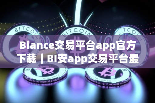 Biance交易平台app官方下载｜BI安app交易平台最新安装包