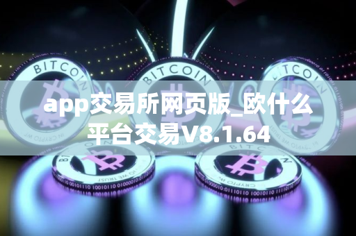 app交易所网页版_欧什么平台交易V8.1.64