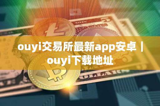 ouyi交易所最新app安卓｜ouyi下载地址