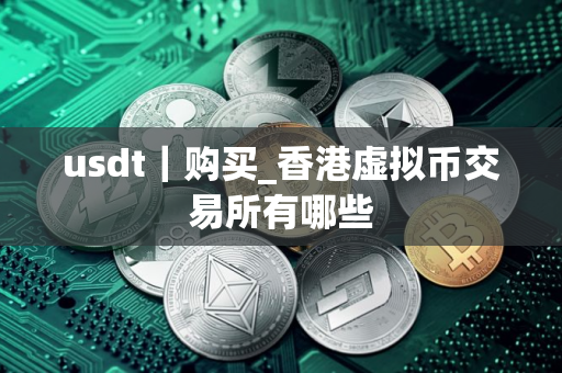 usdt｜购买_香港虚拟币交易所有哪些