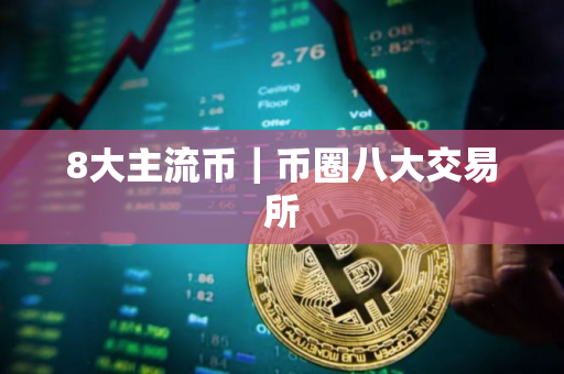 8大主流币｜币圈八大交易所