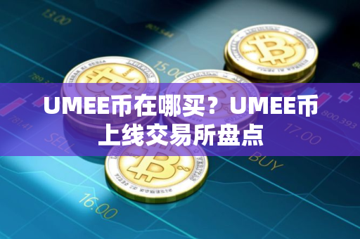 UMEE币在哪买？UMEE币上线交易所盘点