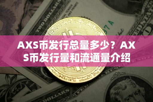 AXS币发行总量多少？AXS币发行量和流通量介绍