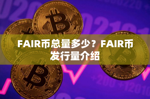 FAIR币总量多少？FAIR币发行量介绍