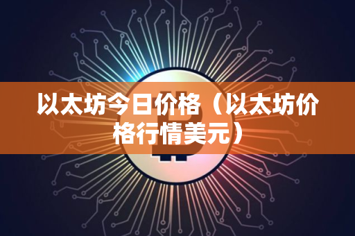 以太坊今日价格（以太坊价格行情美元）