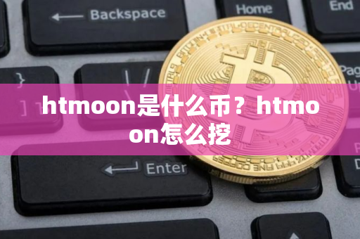 htmoon是什么币？htmoon怎么挖