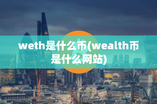 weth是什么币(wealth币是什么网站)