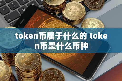 token币属于什么的 token币是什么币种