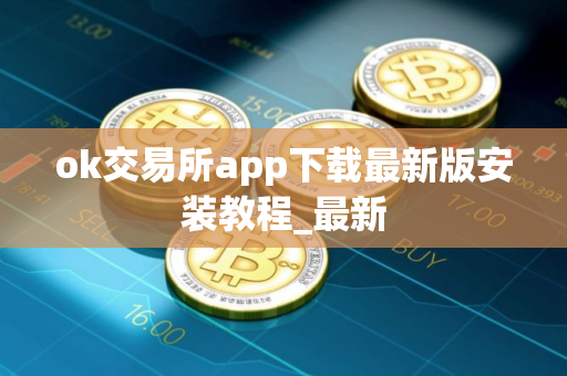 ok交易所app下载最新版安装教程_最新