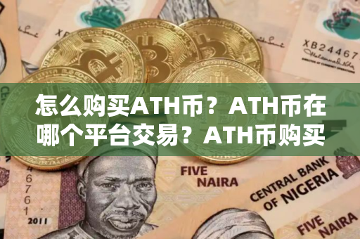 怎么购买ATH币？ATH币在哪个平台交易？ATH币购买交易教程