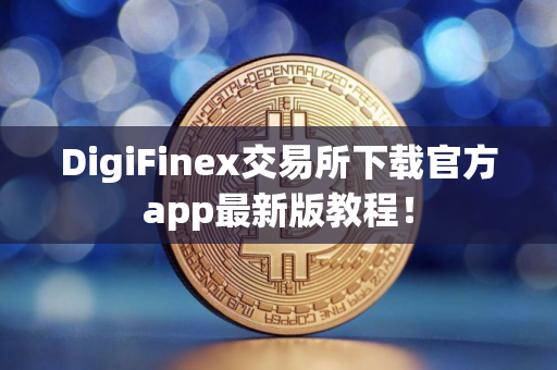 DigiFinex交易所下载官方app最新版教程！
