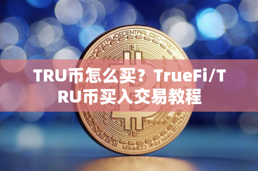 TRU币怎么买？TrueFi/TRU币买入交易教程
