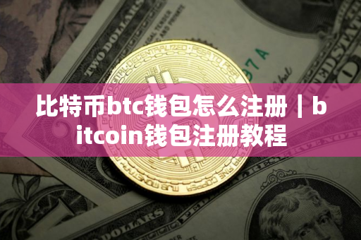 比特币btc钱包怎么注册｜bitcoin钱包注册教程