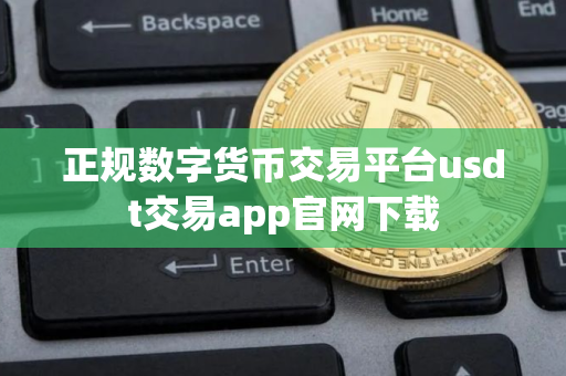 正规数字货币交易平台usdt交易app官网下载