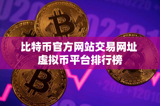 比特币官方网站交易网址 虚拟币平台排行榜